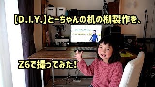 【D.I.Y.】とーちゃんの机の棚製作を、ニコンZ6で撮ってみた！