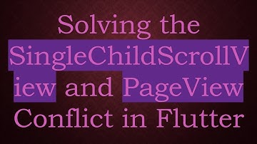Solving the SingleChildScrollView and PageView Conflict in Flutter