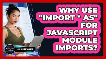 Why Use "import * As" For JavaScript Module Imports? - JavaScript Toolkit