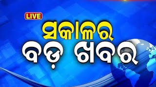 LIVE | Sakalara Taja Khabar | ସକାଳର ତାଜା ଖବର | Bhubaneswar News | Odisha Top News | Odia News