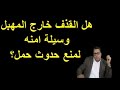 هل يحدث حمل رغم ان القذف خارج المهبل العزل لمنع حدوث حمل هل هو امن هل يحدث حمل رغم ان القذف خارج المهبل العزل لمنع حدوث حمل هل هو امن