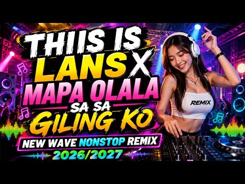 THIS IS LANS X MAPA OLALA SA GILING KO NEW WAVE NONSTOP REMIX 2026/2027✨💫💥🌴