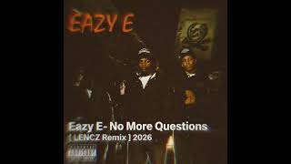 Eazy E - No more questions [ Lencz Remix ] 2026