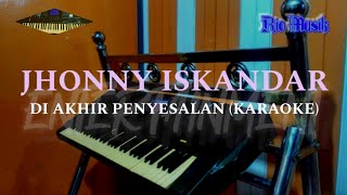 JHONNY ISKANDAR - DI AKHIR PENYESALAN (KARAOKE) NEW