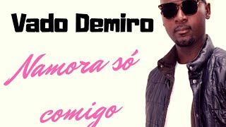 Vado Demiro - Namora Só Comigo - [2019]