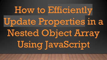 How to Efficiently Update Properties in a Nested Object Array Using JavaScript