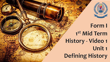 Form I - 1st Mid Term - History - Video 1 - Unit 1 - Defining History