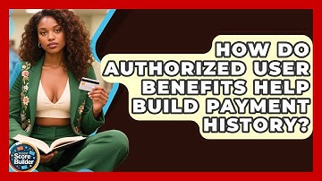 How Do Authorized User Benefits Help Build Payment History? | Student Score Builder News