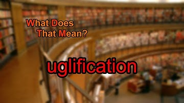 What does uglification mean?