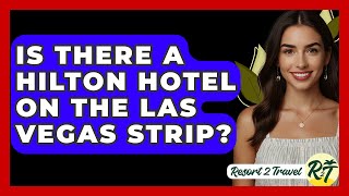 Is There A Hilton Hotel On The Las Vegas Strip? - Resort 2 Travel