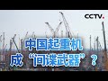 中国起重机成“间谍武器”？美又打“国家安全牌” 20240226 |《今日亚洲》CCTV中文