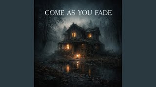 Come As You Fade