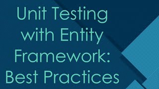 Unit Testing with Entity Framework: Best Practices