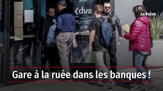 Gare à la ruée dans les banques !