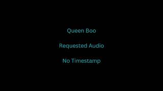 Requested Queen Boo Requested Audio No Timestamp