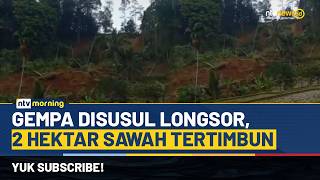 Ngeri! Detik-detik Longsor Usai Gempa di Sukabumi, 2 Hektar Sawah Tertimbun | NTV MORNING