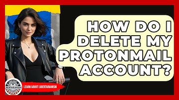 How Do I Delete My ProtonMail Account? - Learn About Libertarianism
