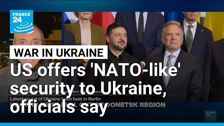 US offers 'NATO-like' security to Ukraine, expects Russia to accept • FRANCE 24 English