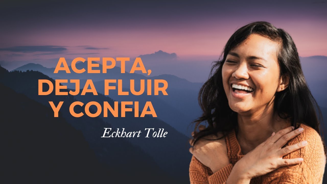 ¿PORQUE CONFIAR NO LO CAMBIA TODO? ACEPTA, DEJA FLUIR Y CONFIA Eckhart ...