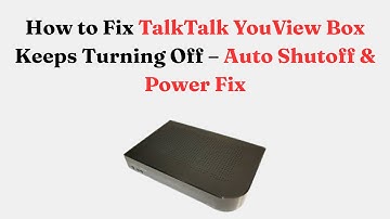 How to Fix TalkTalk YouView Box Keeps Turning Off – Auto Shutoff & Power Fix