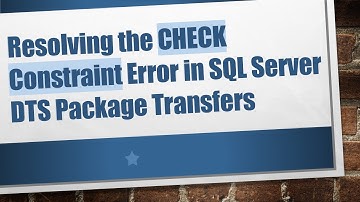 Resolving the CHECK Constraint Error in SQL Server DTS Package Transfers