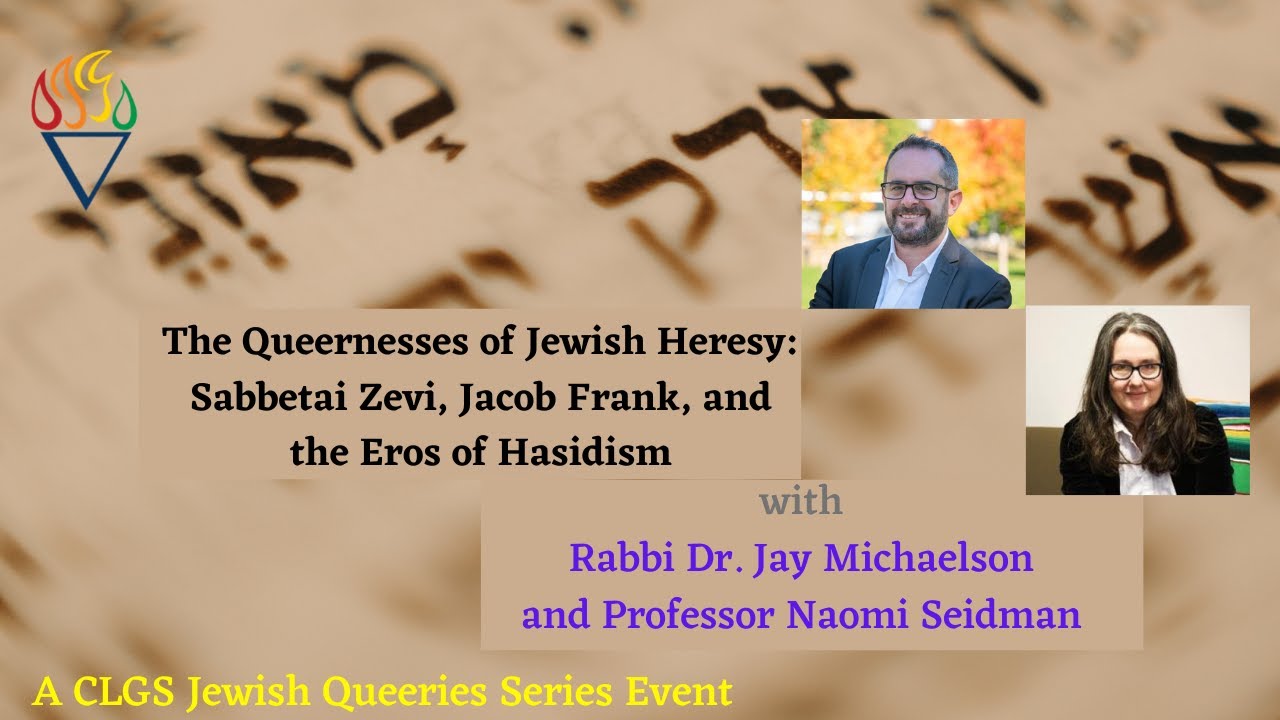 CLGS: Michaelson & Seidman, Queernesses of Jewish Heresy: Sabbetai Zevi, Jacob Frank, and.. Hasidism