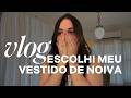 VLOG: escolhi o meu vestido de noiva!