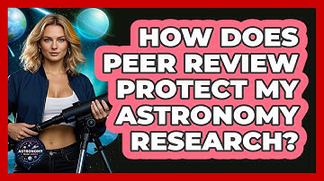 How Does Peer Review Protect My Astronomy Research? - Astronomy Made Simple