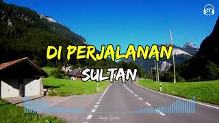 Sultan - Di Perjalanan | Lirik Lagu