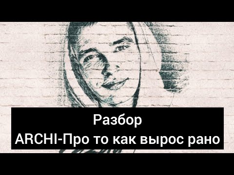 Разбор песни ARCHI-Про то как вырос рано