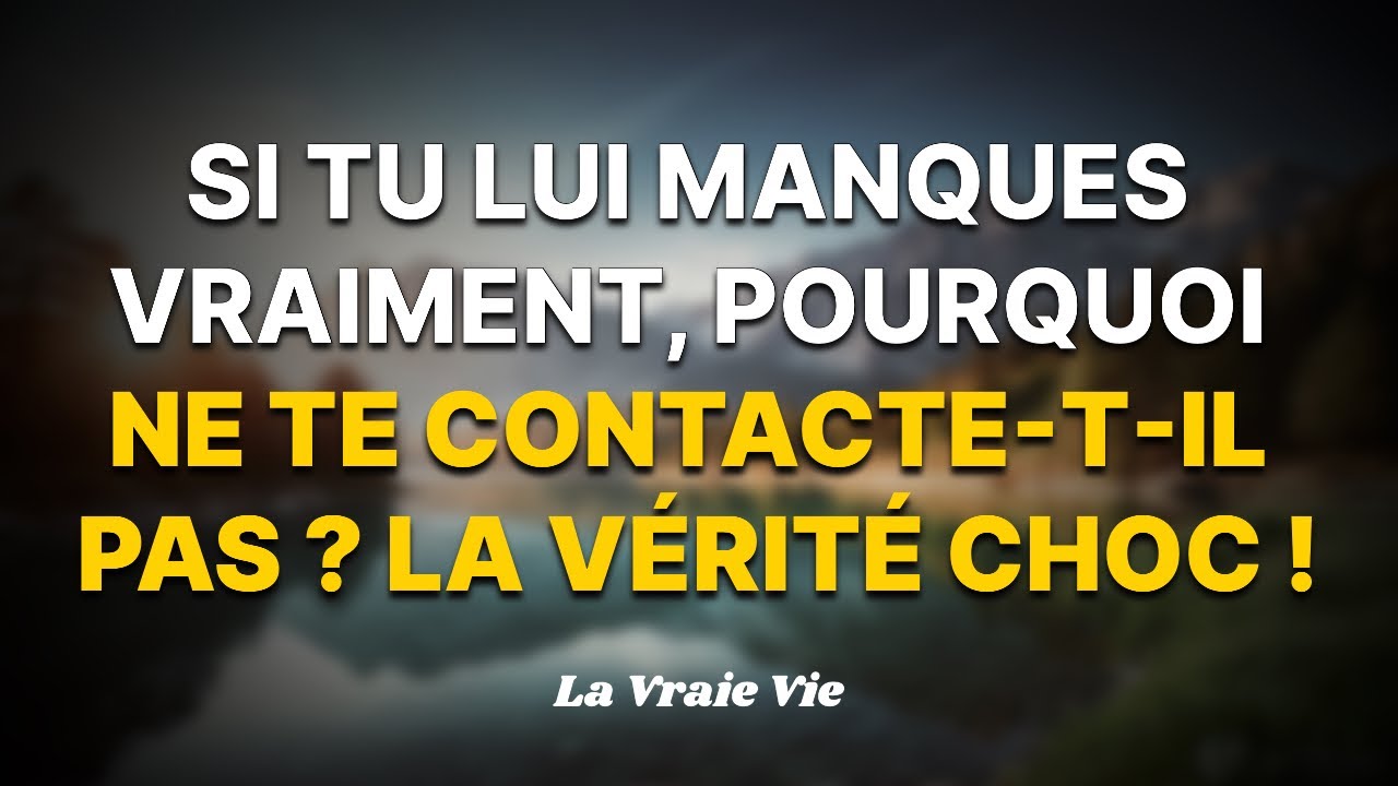 Si tu lui manques vraiment, pourquoi ne te contacte-t-il pas ? La vérité choc !