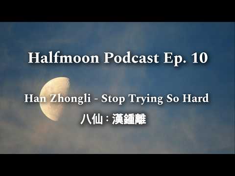 The Eight Immortals: Han Zhongli - Stop Trying So Hard - Halfmoon Podcast Episode 10