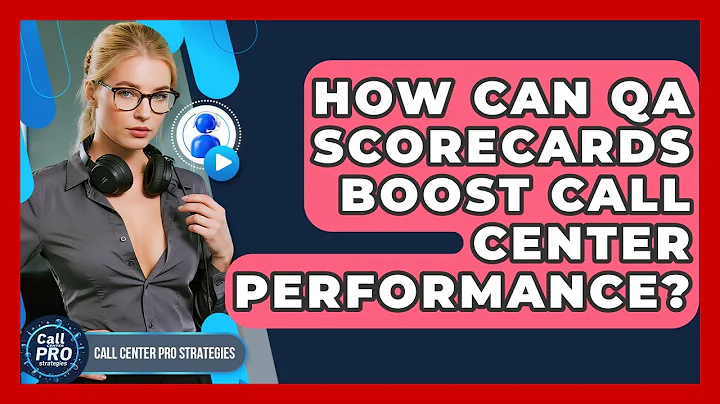 How Can QA Scorecards Boost Call Center Performance? - Call Center Pro Strategies