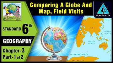 Comparing a Globe and a Map, Field Visits | Std 6 | Geography | Chapter 3 | Part 1/2