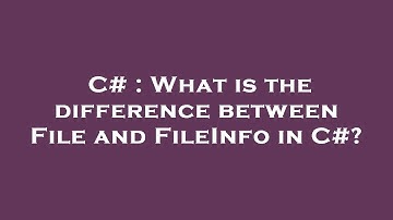 C# : What is the difference between File and FileInfo in C#?