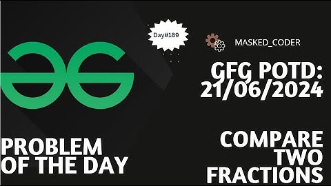 #189 | Compare two fractions | gfg potd | 21-06-2024 | GFG Problem of The Day