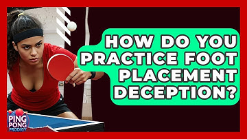How Do You Practice Foot Placement Deception? - Ping Pong Prodigy