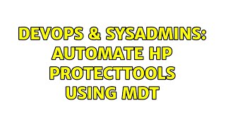 DevOps & SysAdmins: Automate HP ProtectTools using MDT (2 Solutions!!)