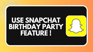 How to Use Snapchat Birthday Party Feature in 2026