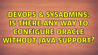 Famous DevOps & SysAdmins: Is there any way to configure Oracle without Java support? Wealth