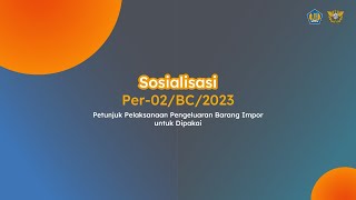 Sosialisasi Perdirjen no PER-2/BC/2023 : Petunjuk Pelaksanaan Pengeluaran Barang Impor untuk Dipakai