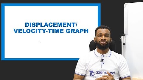 PHYSICS | DISPLACEMENT/VELOCITY TIME GRAPH | EXAM GUIDE | LEARNING HUB | ZIGMATECH CONSULT | SCIENCE