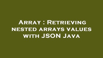 Array : Retrieving nested arrays values with JSON Java