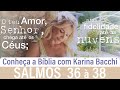 CONHEÇA A BÍBLIA COM KARINA BACCHI - SALMOS 36 à 38