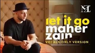Let It GO (vocals) nasheed by Maher Zain