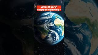 What If Earth Stopped Spinning?