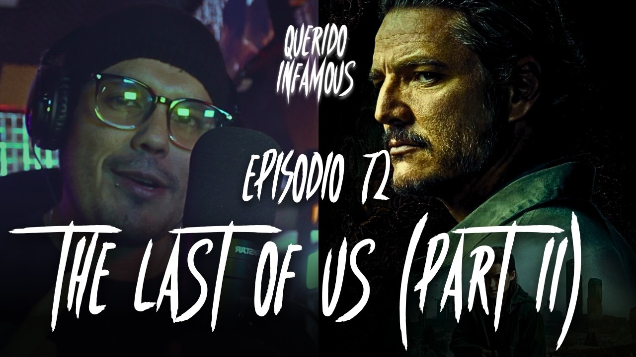 Ep. 72: THE LAST OF US (Part II) | Podcast | Querido Infamous
