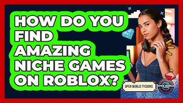 How Do You Find Amazing Niche Games On Roblox? - Open World Tycoons