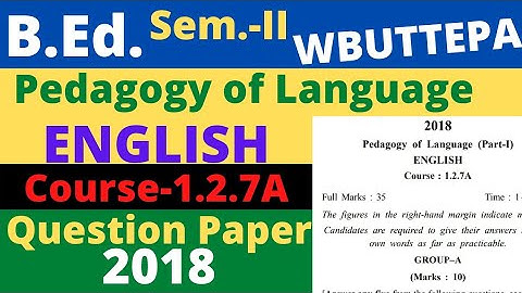 B.Ed. (Sem-Il) Course:1.2.7A Pedagogy of Language (Part-I) English Question-2018 WBUTTEPA