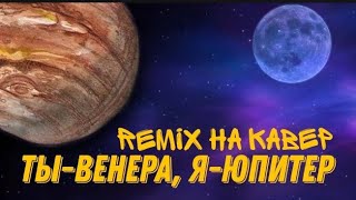 [ТЫ- ВЕНЕРА,Я- ЮПИТЕР] Remix На cover// Ремикс на кавер//Кавер под бит|Prod.by Kanat